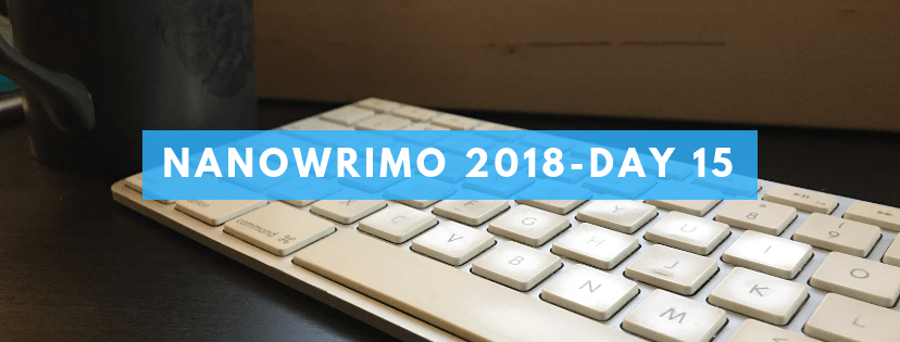 NaNoWriMo 2018 – Day&nbsp;15